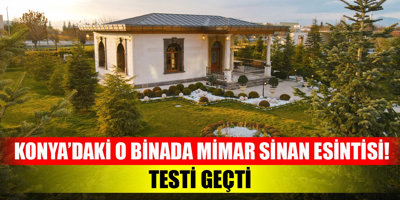 Konya'daki o binada Mimar Sinan esintisi! Testi geçti