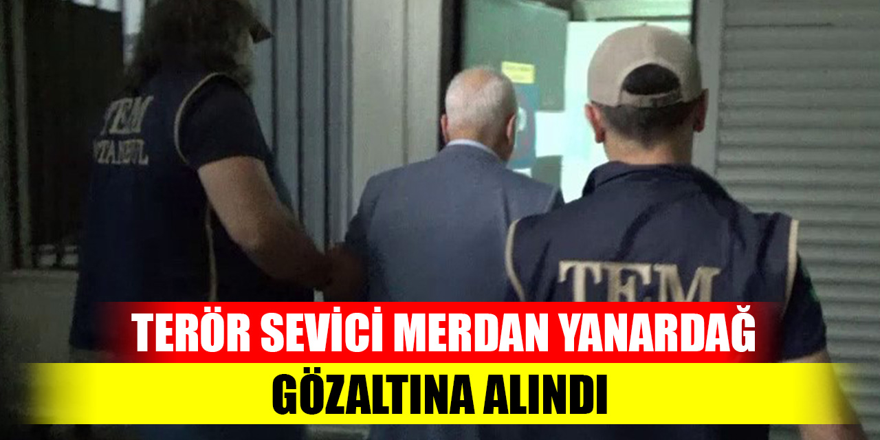 Terör sevici Merdan Yanardağ gözaltında