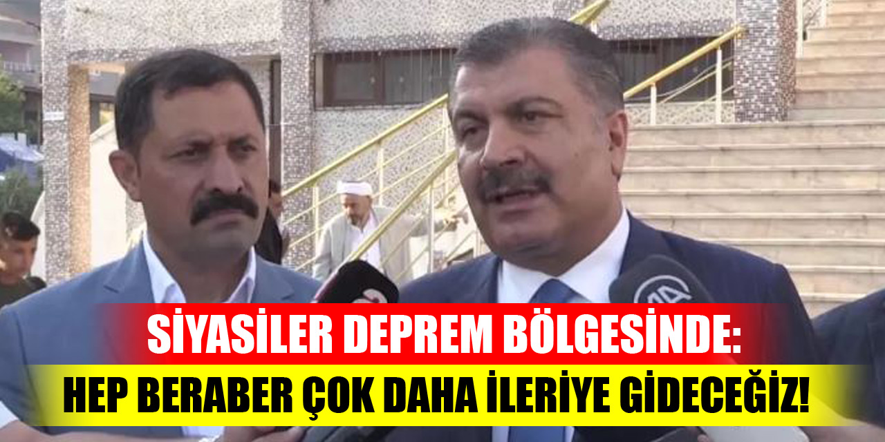 Siyasiler deprem bölgesinde: Hep beraber çok daha ileriye gideceğiz!