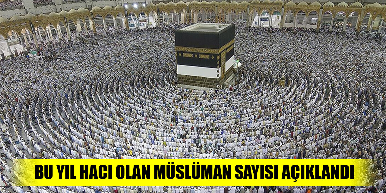 Bu yıl hacı olan Müslüman sayısı açıklandı