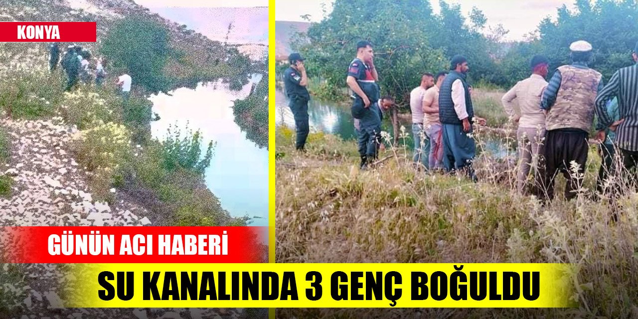 Son dakika! Konya'da su kanalında 3 genç boğuldu