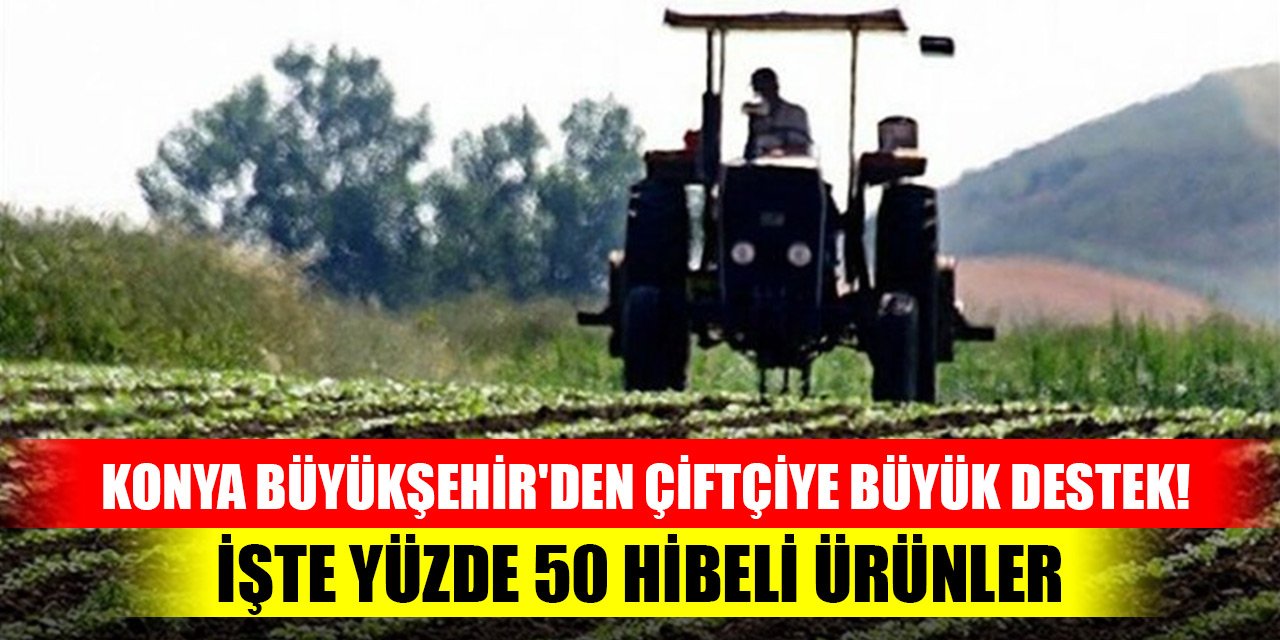 Konya Büyükşehir'den çiftçiye büyük destek! İşte yüzde 50 hibeli ürünler
