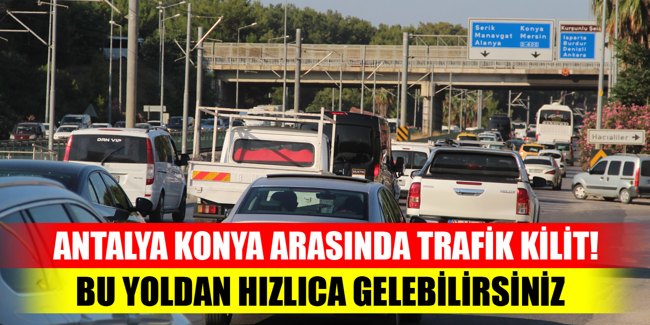 Antalya Konya arasında trafik kilit! Bu yoldan hızlıca gelebilirsiniz
