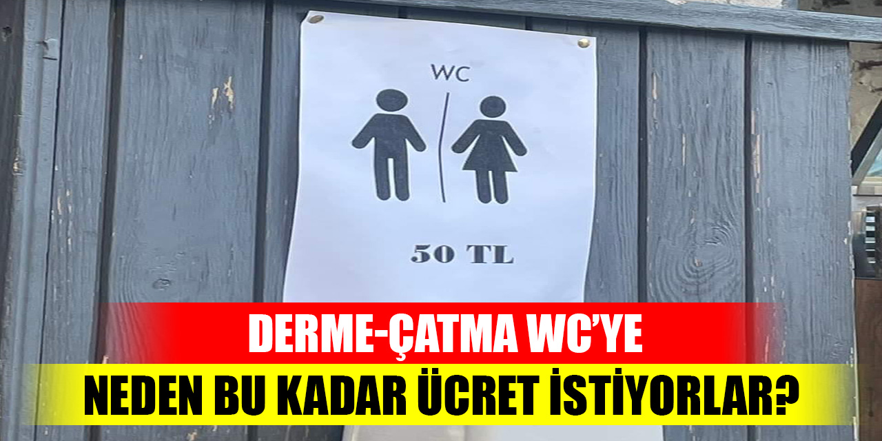 Derme-Çatma WC’ye neden bu kadar ücret istiyorlar