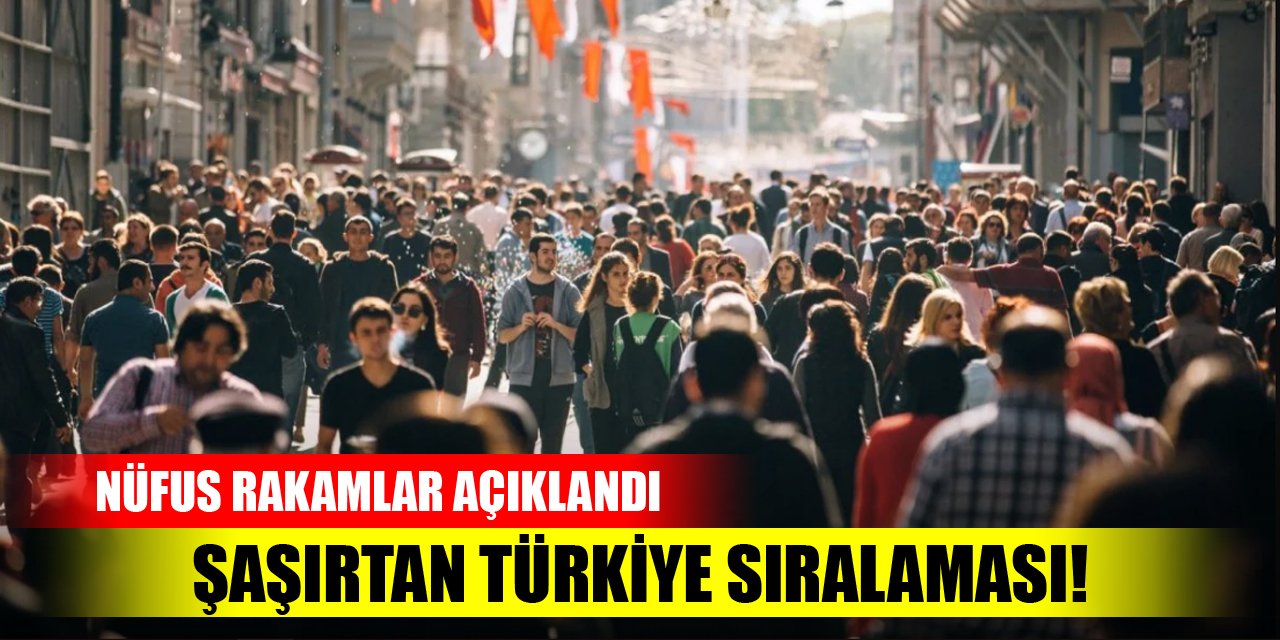 Nüfus rakamları açıklandı, şaşırtan Türkiye sıralaması