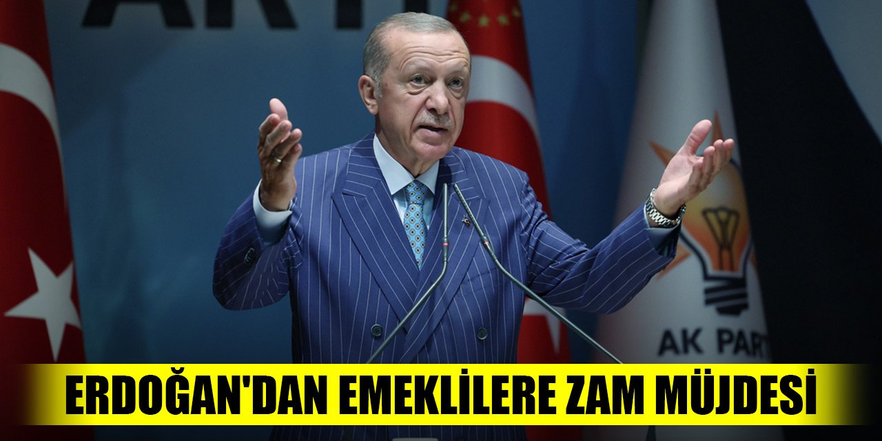 Cumhurbaşkanı Erdoğan'dan emeklilere zam müjdesi