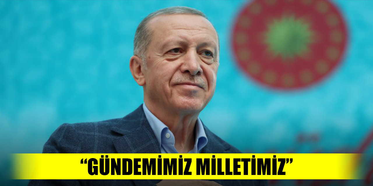 Cumhurbaşkanı Erdoğan: Gündemimizde milletimizin sıkıntılarını çözmek var