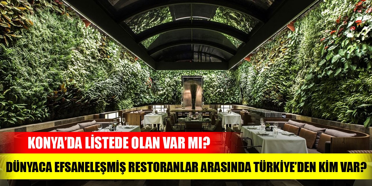 Dünyaca efsaneleşmiş restoranlar arasında Türkiye’den kim var? Konya’da listede olan var mı?