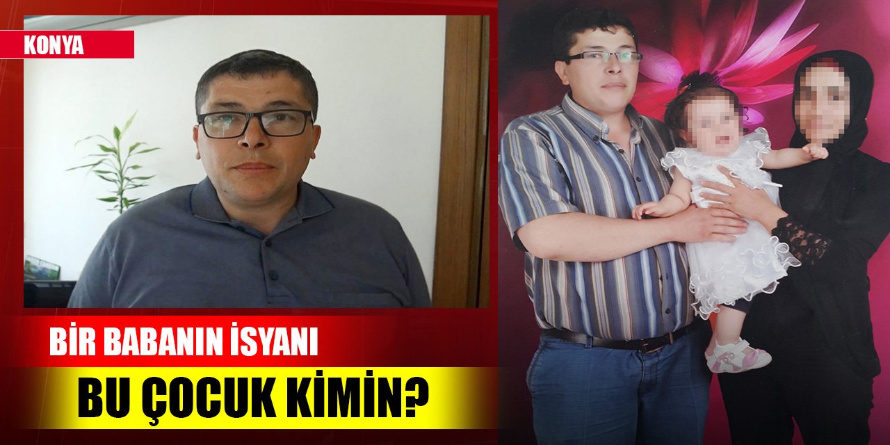 Konya'da bir babanın isyanı! Bu çocuk kimin?