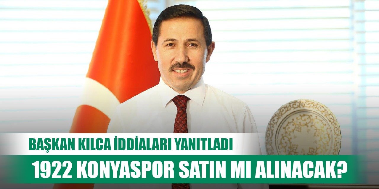 Başkan Kılca'dan Konyaspor açıklaması