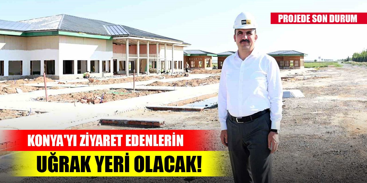 Konya'yı ziyaret edenlerin uğrak yeri olacak! Orada inşaa ediliyor