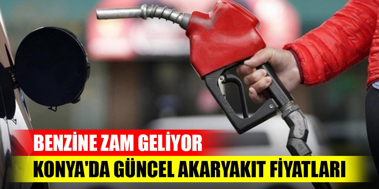 Benzine zam geliyor! Konya'da güncel akaryakıt fiyatları