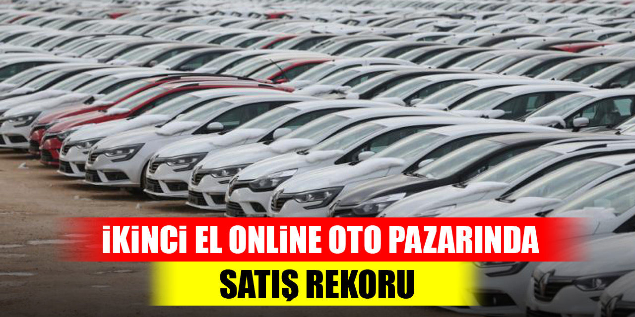 İkinci el online oto pazarında satış rekoru
