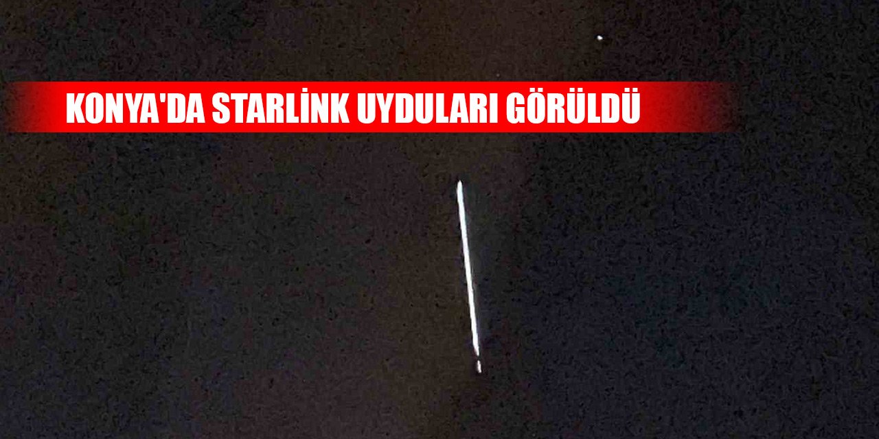 Konya'da Starlink uyduları görüldü