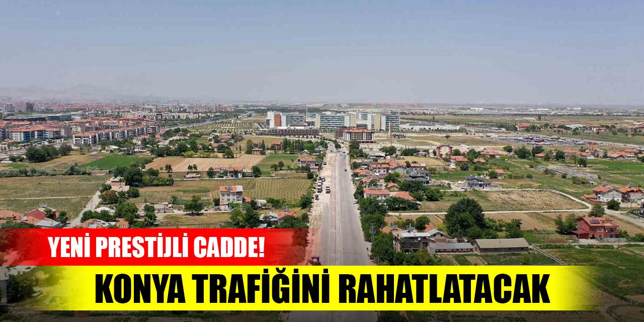 Konya'ya yeni prestijli cadde! Trafiği rahatlatacak