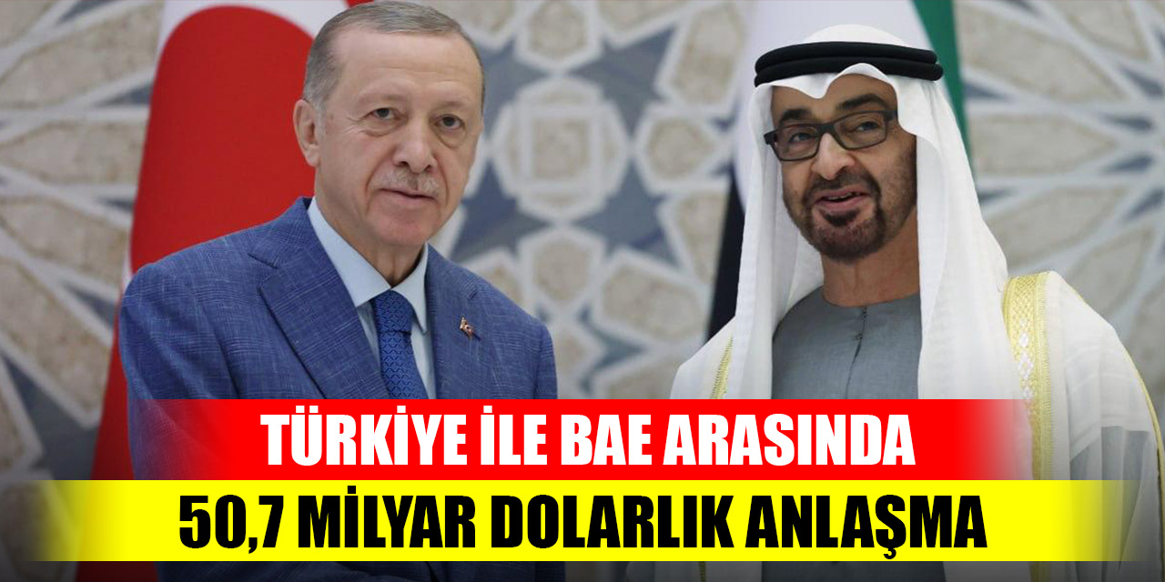 Türkiye ile BAE arasında 50,7 milyar dolarlık anlaşma