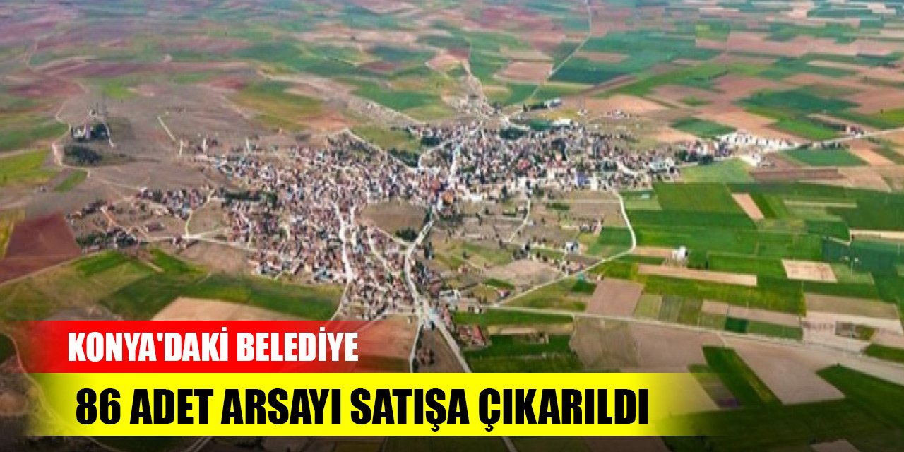 Konya'daki belediye 86 adet arsayı satışa çıkarıldı