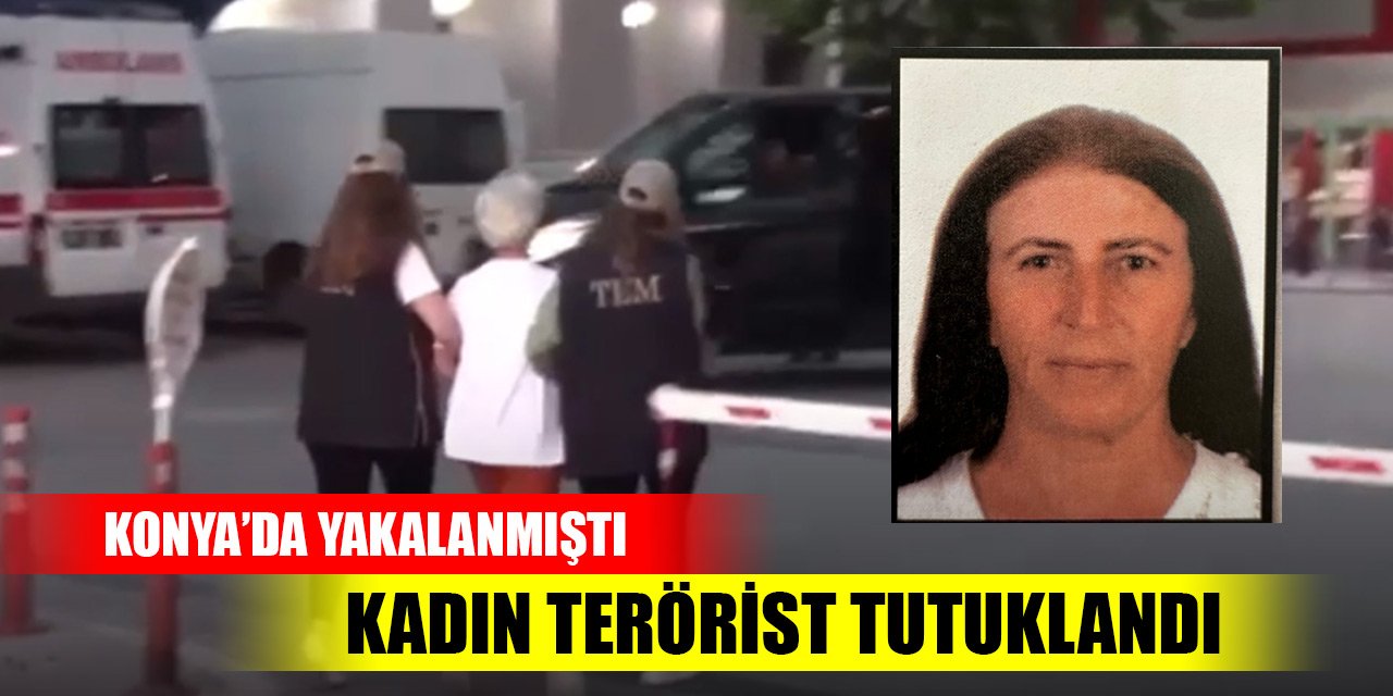 Son Dakika! Konya'da yakalanan kadın terörist tutuklandı