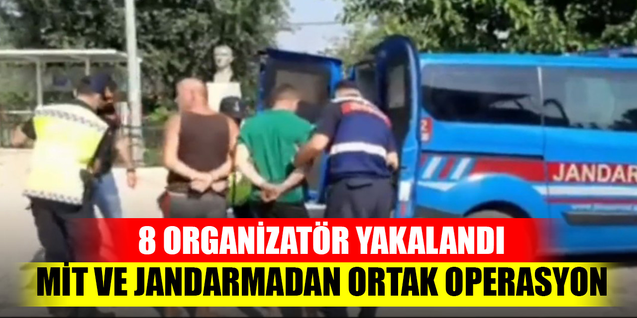 MİT ve Jandarmadan ortak operasyon: 8 organizatör yakalandı
