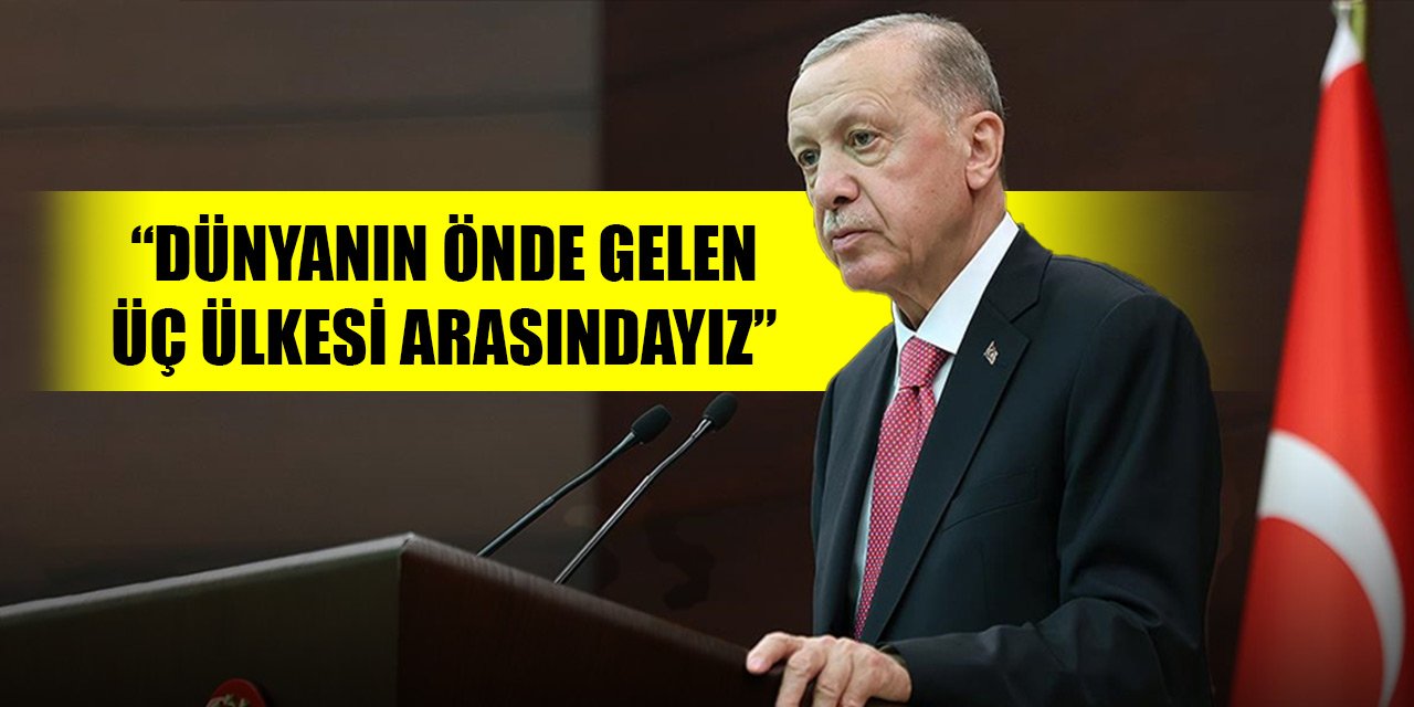 Cumhurbaşkanı Erdoğan: Dünyanın önde gelen üç ülkesi arasındayız