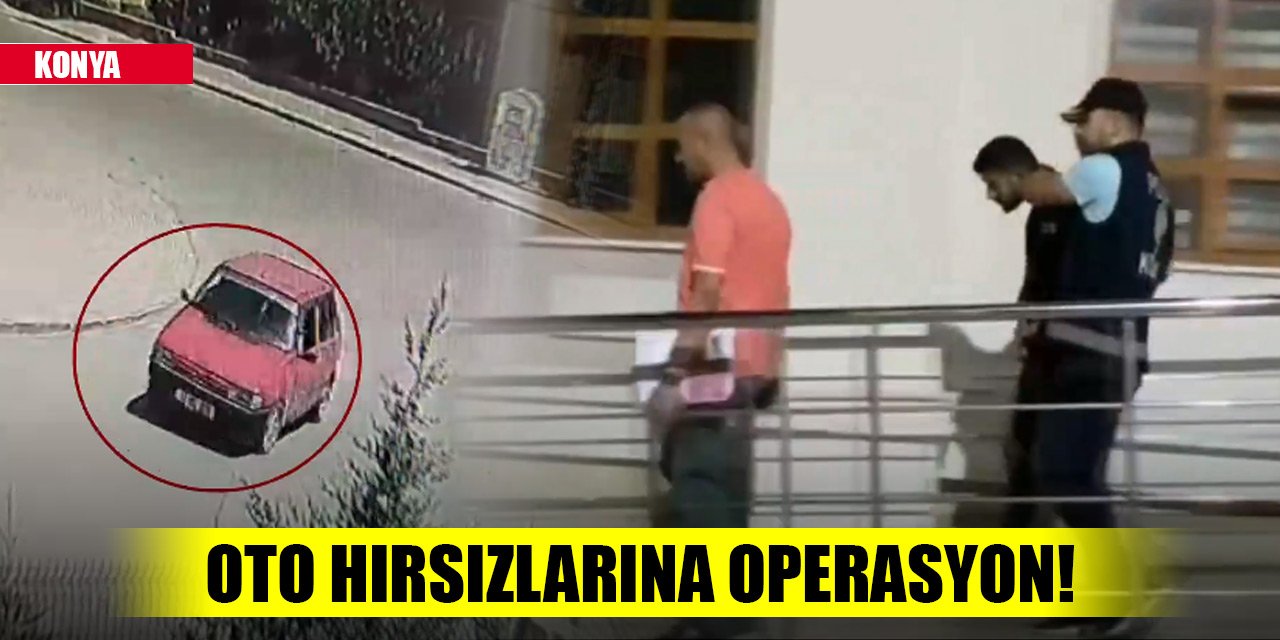 Konya'da oto hırsızlarına operasyon! Çalıntı arabayla arkadaşlarını gezintiye çıkarmış