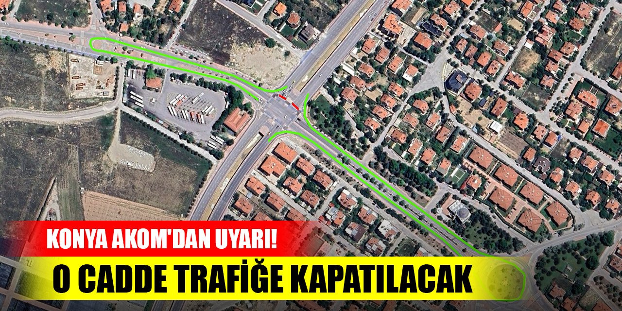 Konya AKOM'dan uyarı! O cadde trafiğe kapatılacak