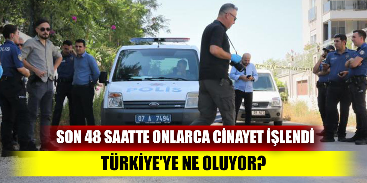 Son 48 saatte onlarca cinayet işlendi; Türkiye’ye ne oluyor?