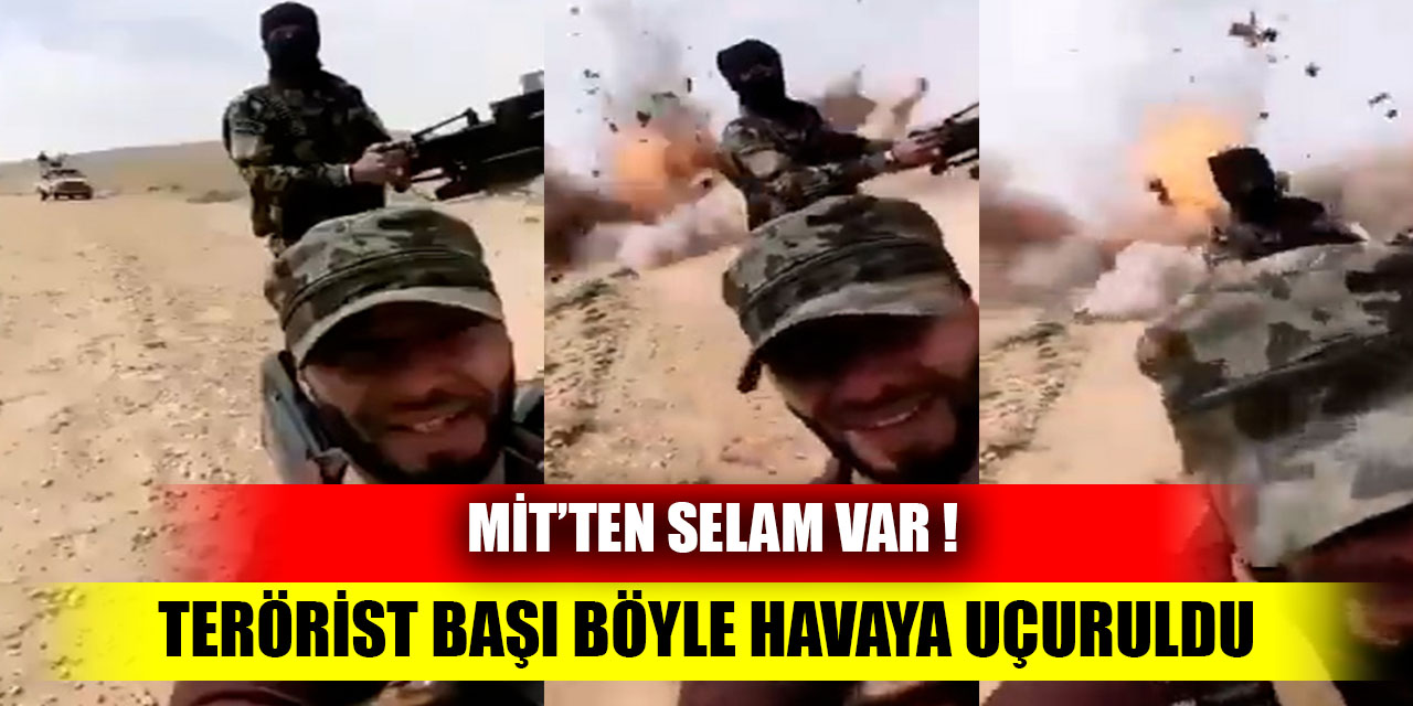 MİT’ten selam var!  Terörist başı böyle havaya uçuruldu