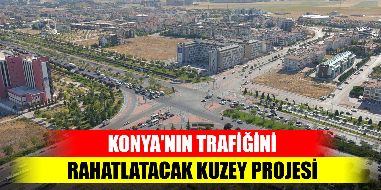 Konya'nın trafiğini rahatlatacak kuzey projesi