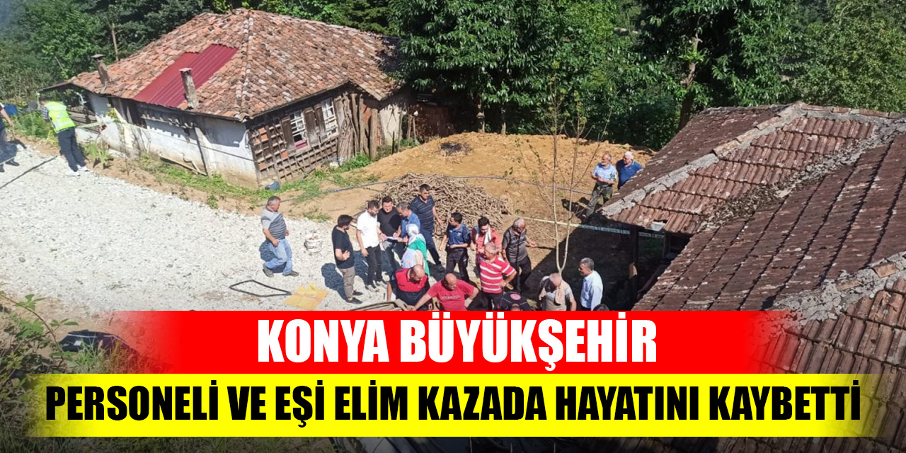 Konya Büyükşehir personeli ve eşi elim kazada hayatını kaybetti