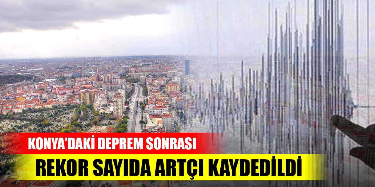 Konya’daki deprem sonrası rekor sayıda artçı kaydedildi