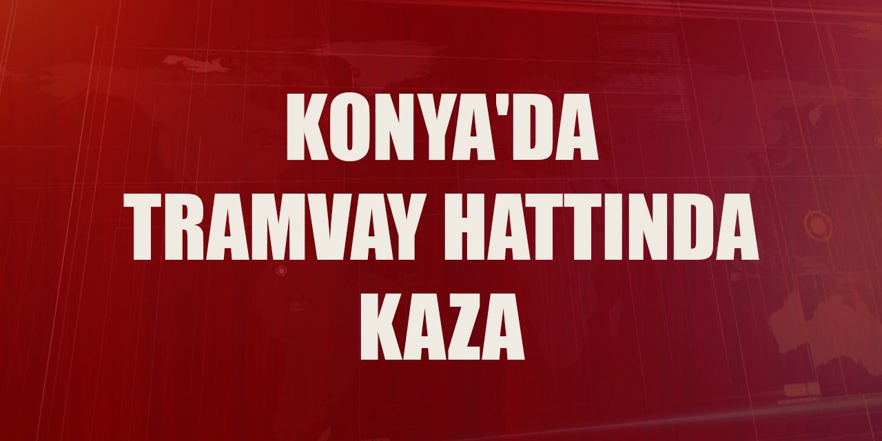 Son Dakika! Konya'da tramvay hattında kaza