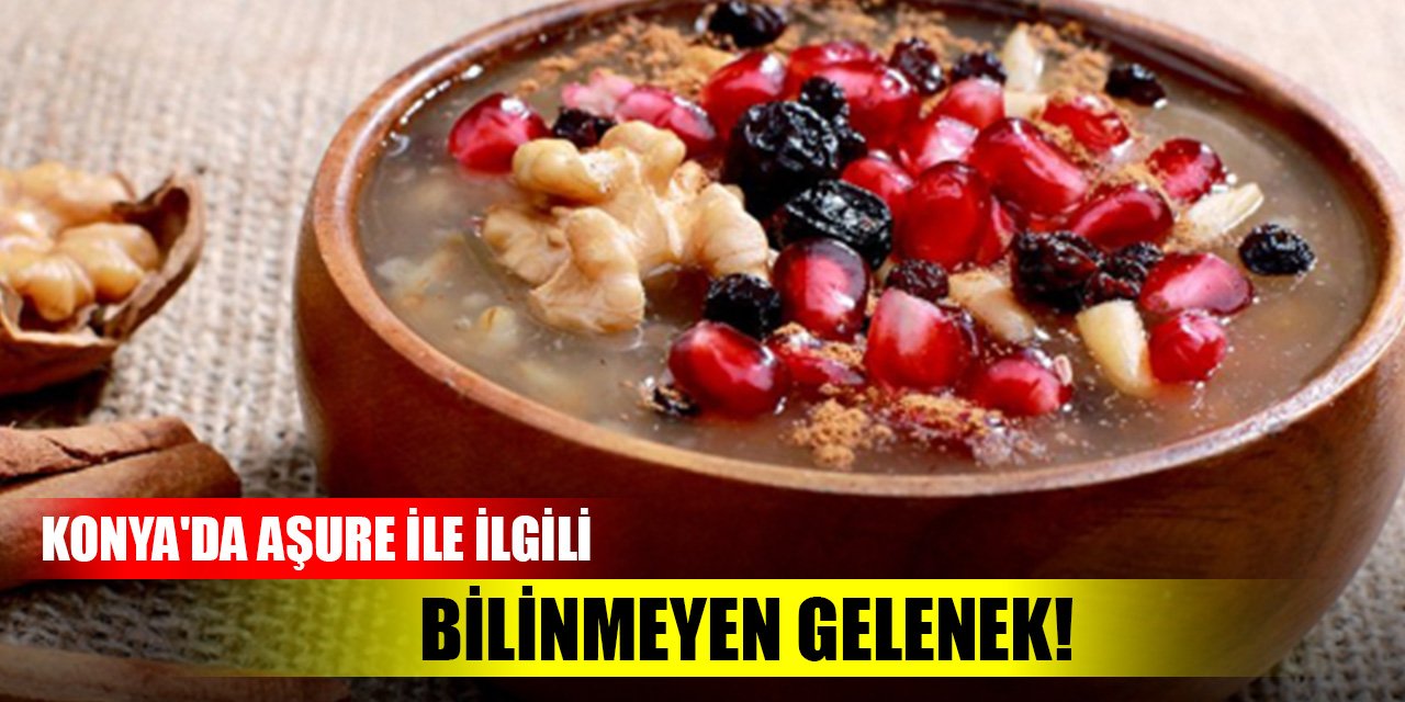 Konya'da aşure ile ilgili bilinmeyen gelenek!