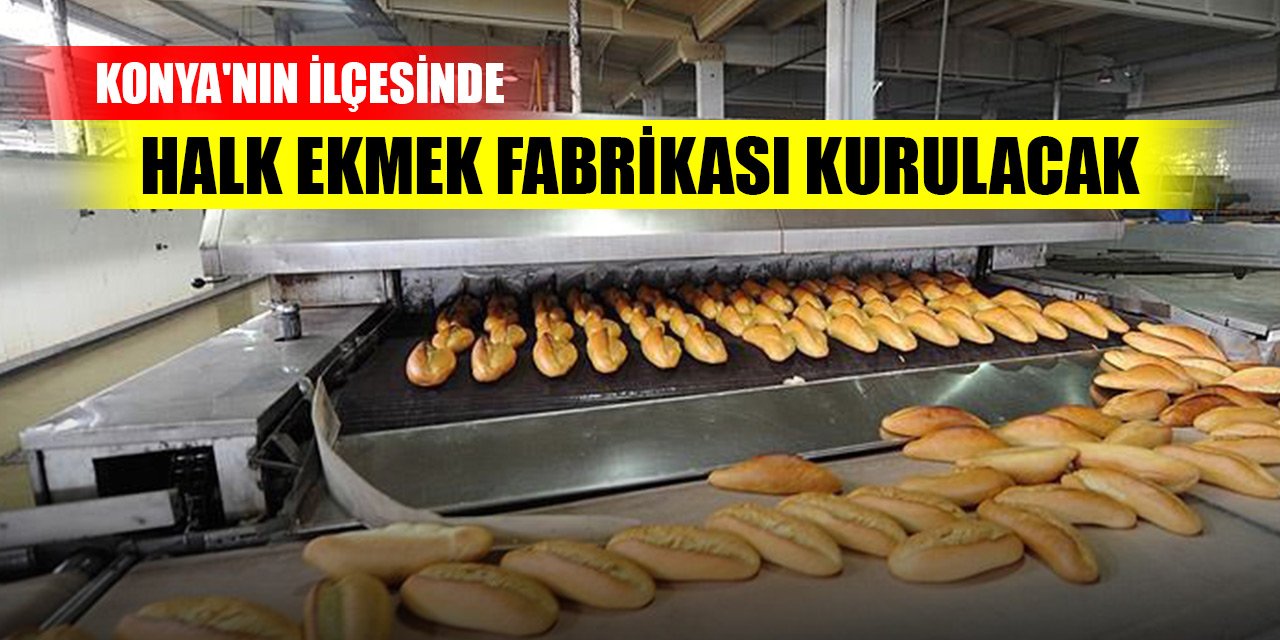 Konya'nın ilçesinde Halk Ekmek Fabrikası kurulacak