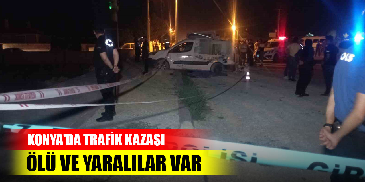 Konya'da kamyonet ile hafif ticari araç çarpıştı: Sürücü öldü, 3 yaralı var