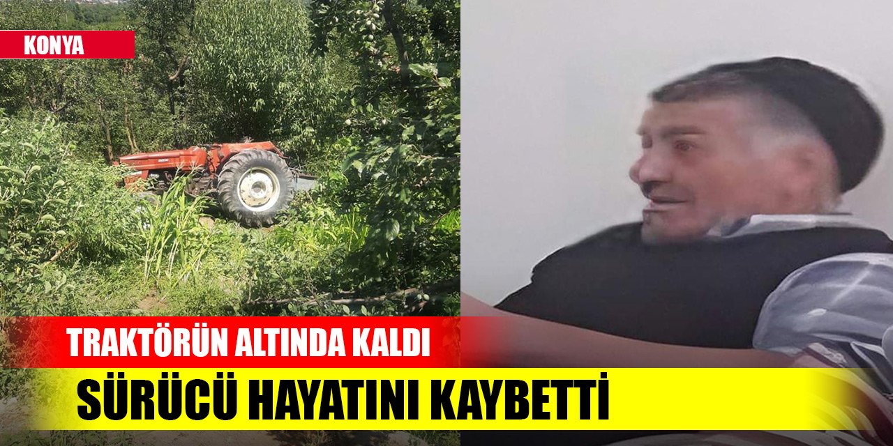 Konya'da traktör devrildi! Sürücü yaşamını yitirdi