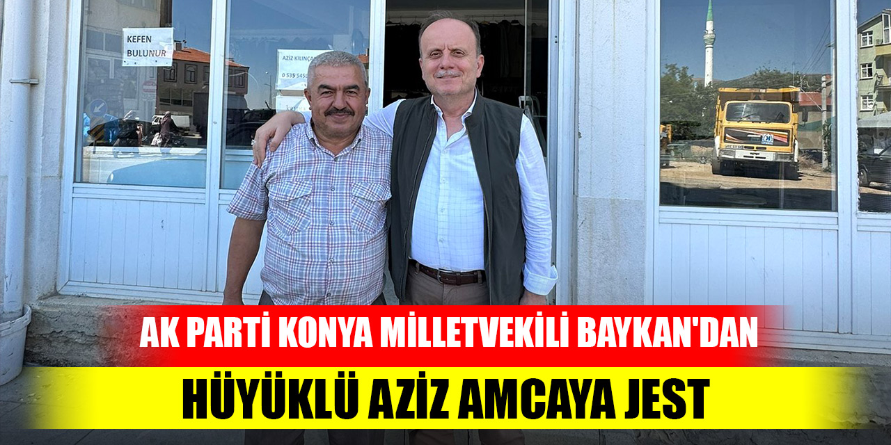 AK Parti Konya Milletvekili Baykan'dan Hüyüklü Aziz amcaya jest