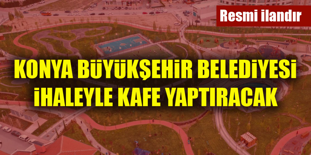 Konya Büyükşehir Belediyesi ihaleyle kafe yaptıracak