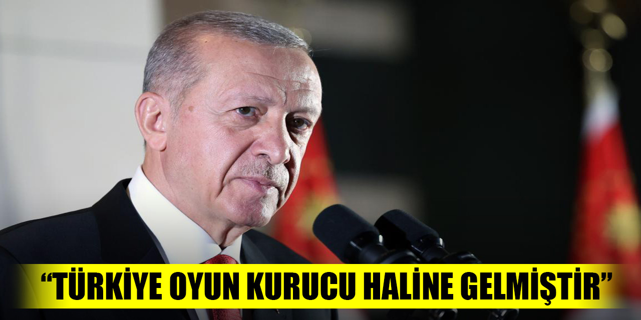 Cumhurbaşkanı Erdoğan: Türkiye oyun kurucu haline gelmiştir