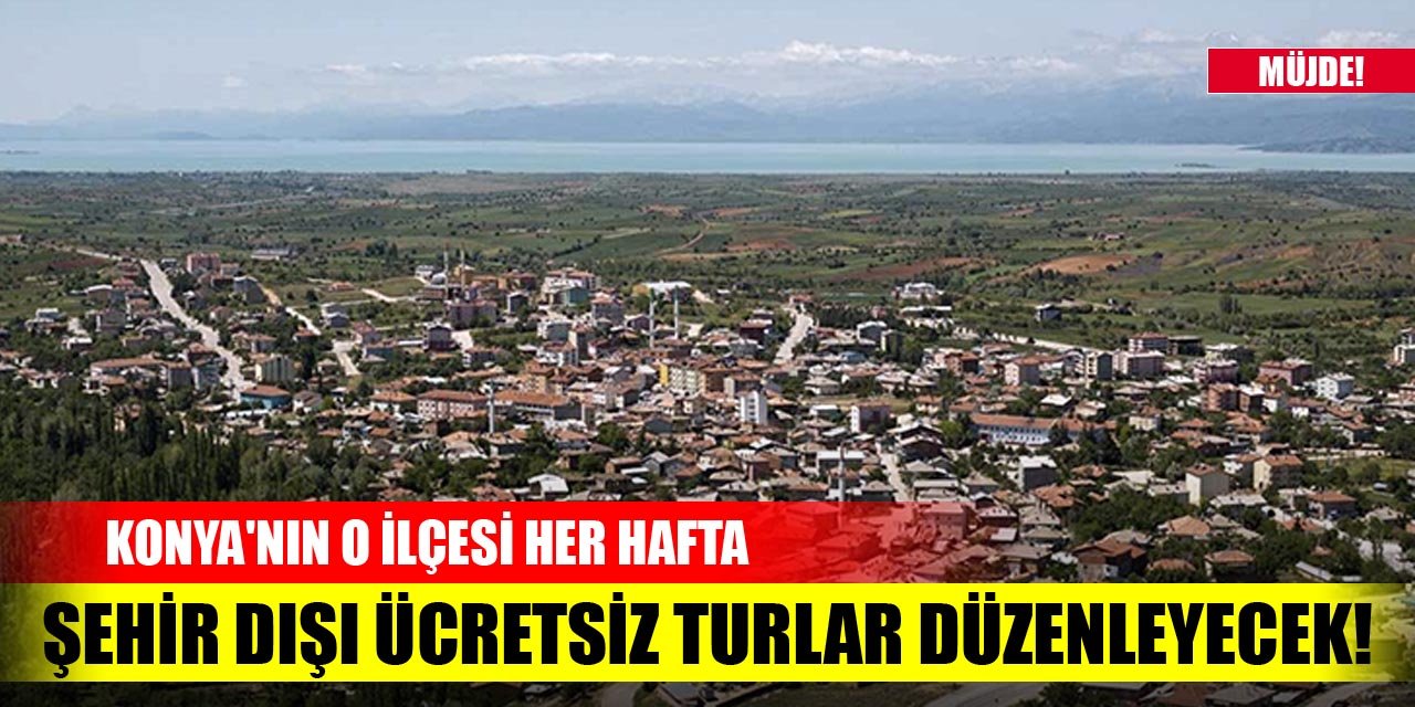 Konya'nın o ilçesi her hafta şehir dışı ücretsiz turlar düzenleyecek!