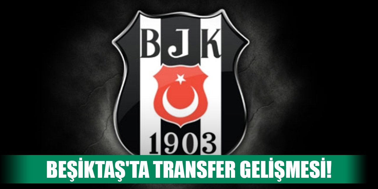 Beşiktaş'ta transfer gelişmesi! Prensipte anlaşıldı