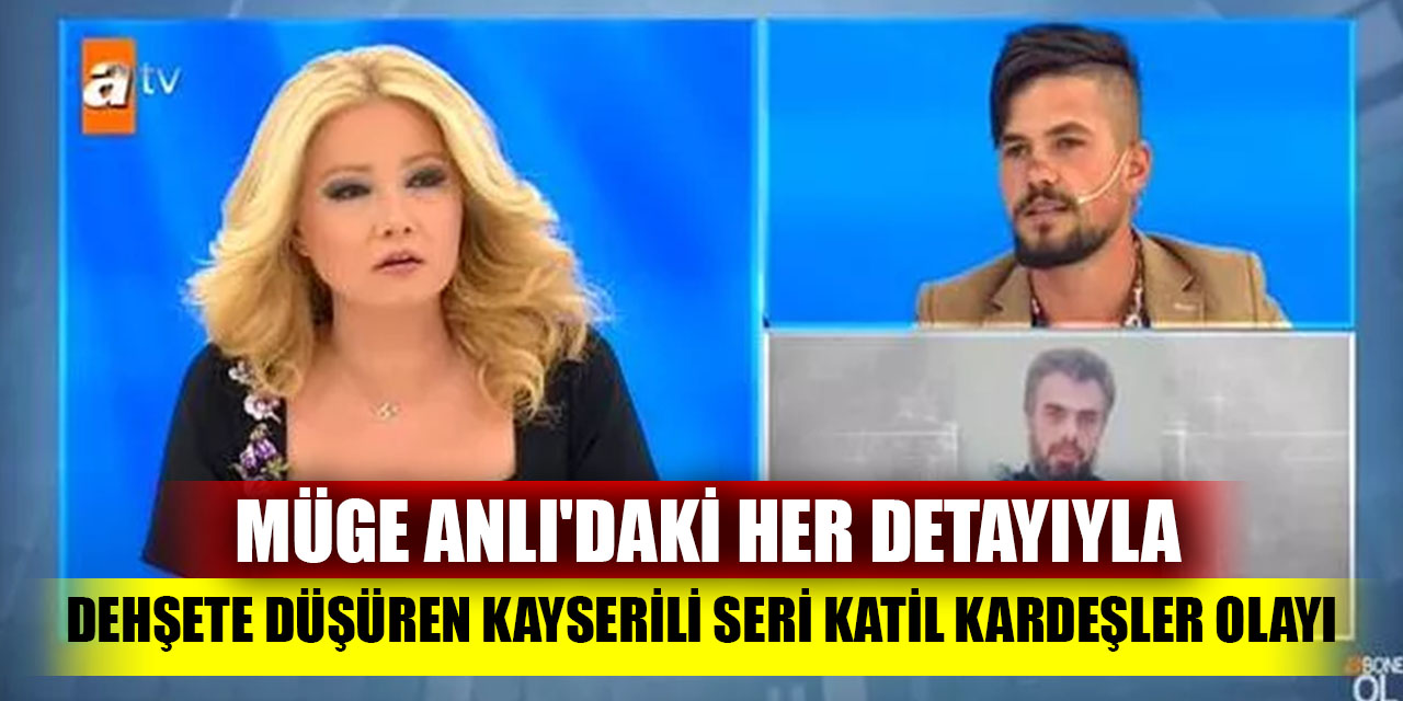 Müge Anlı'daki Her Detayıyla Dehşete Düşüren Kayserili Seri Katil Kardeşler Olayı