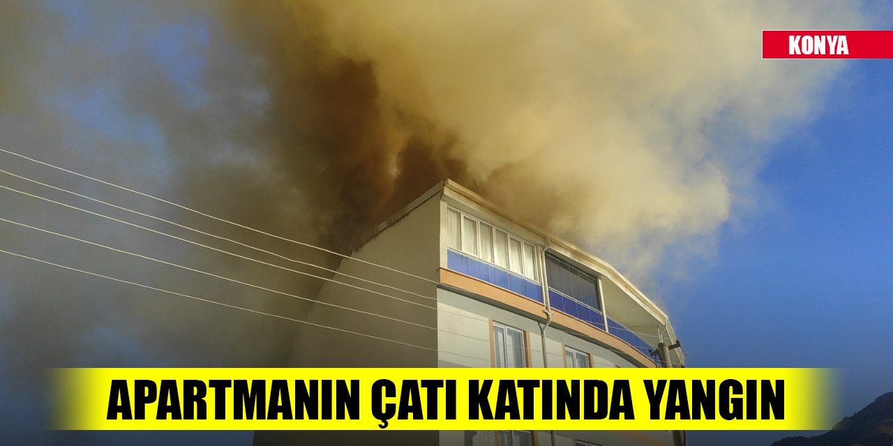 Konya'da apartmanın çatı katında yangın
