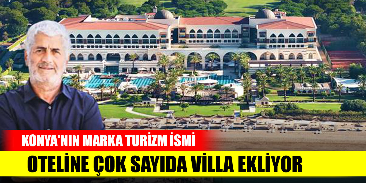 Konya'nın marka turizm ismi oteline çok sayıda villa ekliyor
