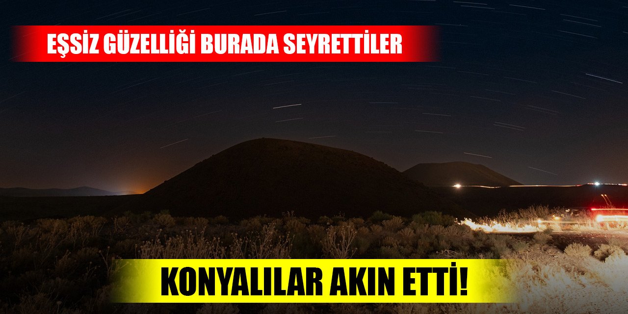 Konyalılar akın etti! Dünyanın nazar boncuğunda "Perseid meteor yağmuru"