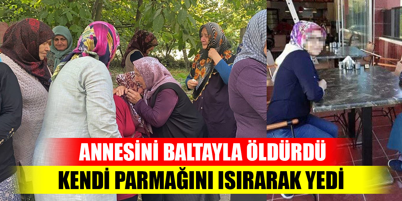 Annesini ve anneanenesini baltayla öldürdü, kendi parmağını yedi