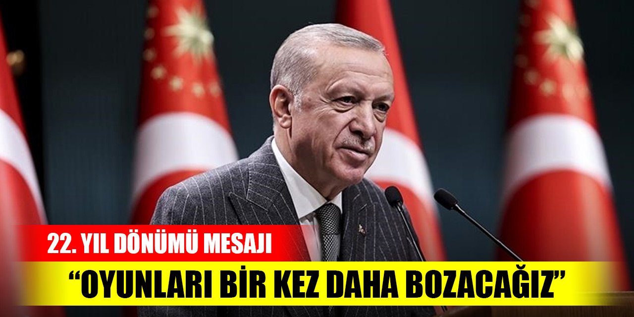 Cumhurbaşkanı Erdoğan'dan 22. yıl dönümü mesajı: Oyunları bir kez daha bozacağız