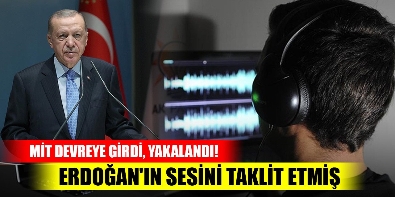 MİT devreye girdi, yakalandı! Erdoğan'ın sesini taklit etmiş
