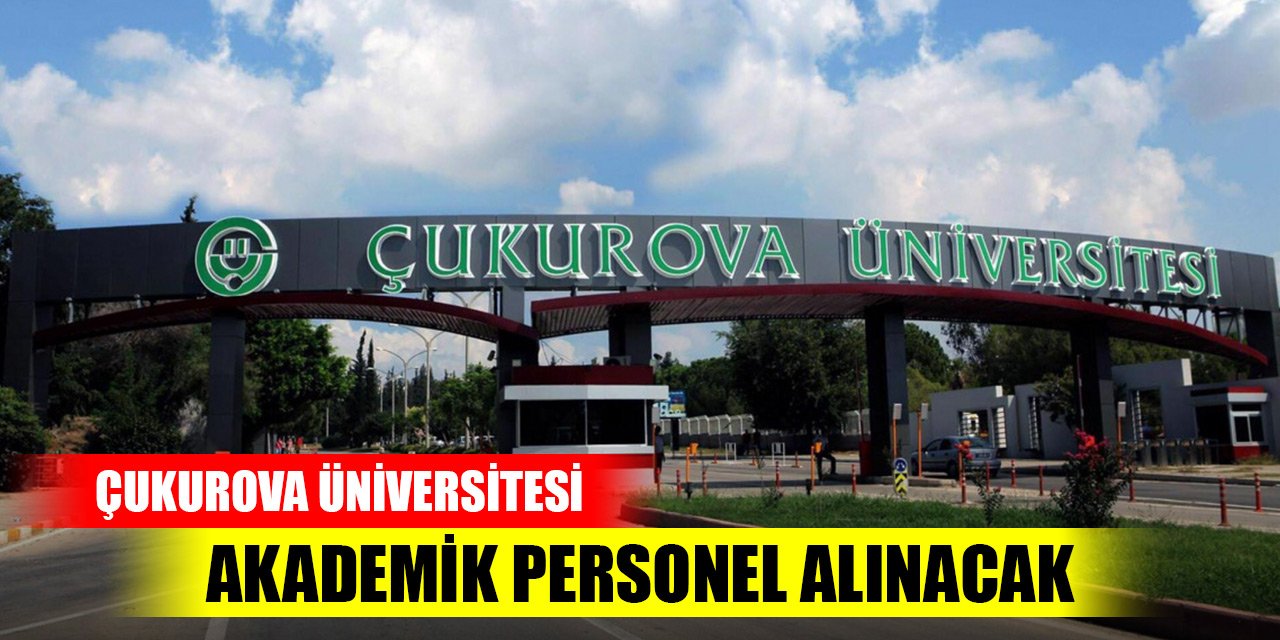 Çukurova Üniversitesi akademik personel alınacak