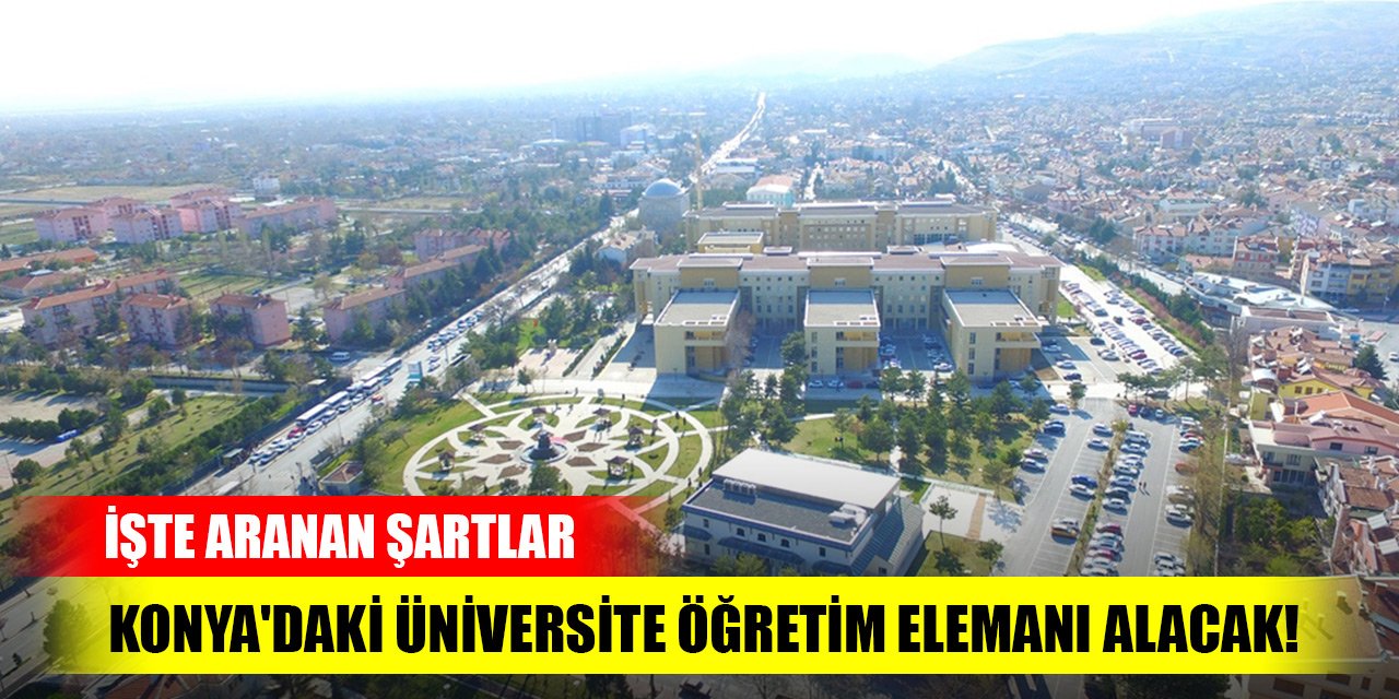 Konya'daki üniversite öğretim elemanı alacak! İşte aranan şartlar